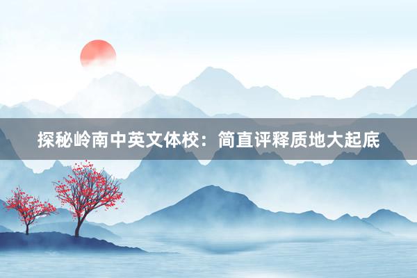 探秘岭南中英文体校：简直评释质地大起底