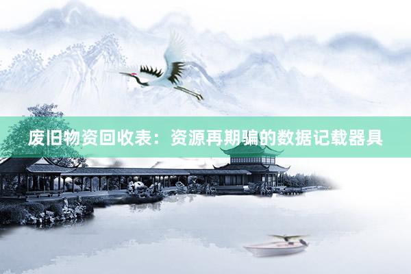 废旧物资回收表：资源再期骗的数据记载器具